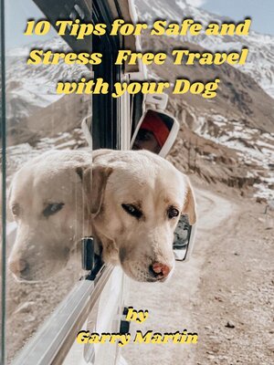 cover image of 10 Tips for Safe and Stress Free Travel with your Dog